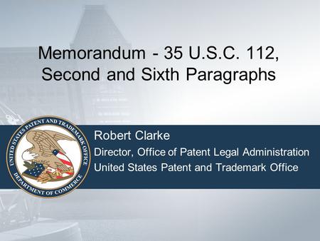Memorandum - 35 U.S.C. 112, Second and Sixth Paragraphs Robert Clarke Director, Office of Patent Legal Administration United States Patent and Trademark.