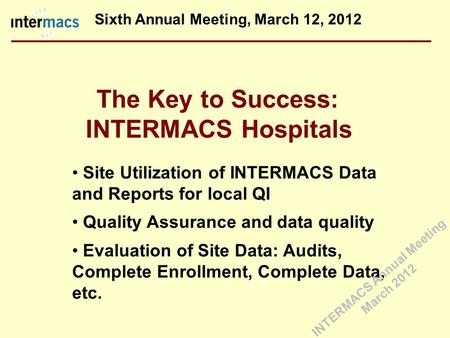 The Key to Success: INTERMACS Hospitals Site Utilization of INTERMACS Data and Reports for local QI Quality Assurance and data quality Evaluation of Site.