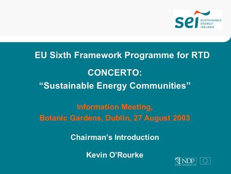 EU Sixth Framework Programme for RTD CONCERTO: “Sustainable Energy Communities” Information Meeting, Botanic Gardens, Dublin, 27 August 2003 Chairman’s.
