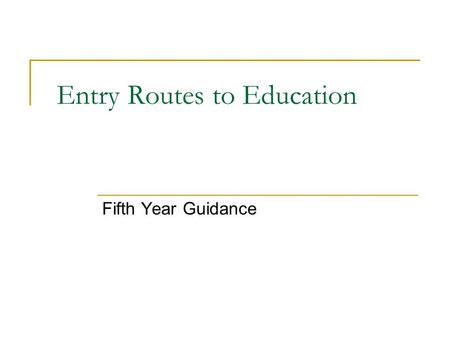 Entry Routes to Education Fifth Year Guidance. Opportunities There has never been more opportunities in third level education and training than now for.