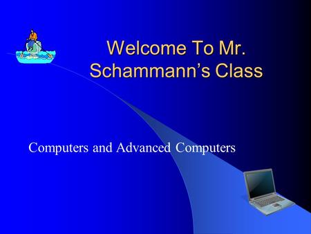 Welcome To Mr. Schammann’s Class Computers and Advanced Computers.