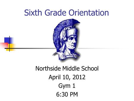 Northside Middle School April 10, 2012 Gym 1 6:30 PM Sixth Grade Orientation.
