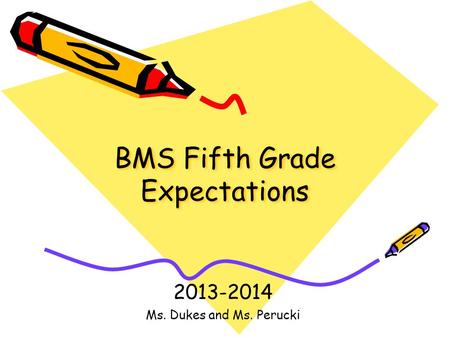 BMS Fifth Grade Expectations 2013-2014 Ms. Dukes and Ms. Perucki.