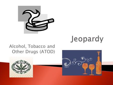 Alcohol, Tobacco and Other Drugs (ATOD) Categories of drugs AlcoholTobaccoMysteryAddiction 100 200 300 400 500.