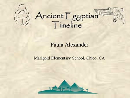 Ancient Egyptian Timeline Paula Alexander Marigold Elementary School, Chico, CA.