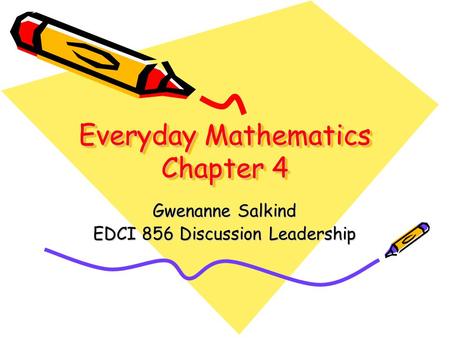 Everyday Mathematics Chapter 4 Gwenanne Salkind EDCI 856 Discussion Leadership.