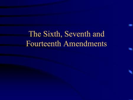 The Sixth, Seventh and Fourteenth Amendments. The Sixth Amendment The right to a speedy and public trial The right to an impartial jury – where the crime.