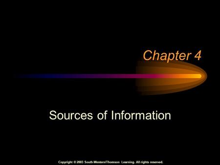 Copyright © 2003 South-Western/Thomson Learning. All rights reserved. Chapter 4 Sources of Information.