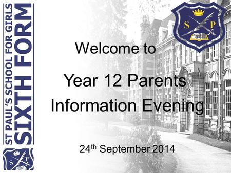 Welcome to Year 12 Parents Information Evening 24 th September 2014.