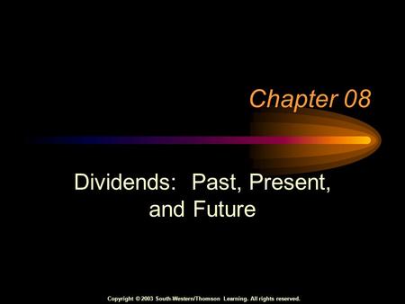 Copyright © 2003 South-Western/Thomson Learning. All rights reserved. Chapter 08 Dividends: Past, Present, and Future.