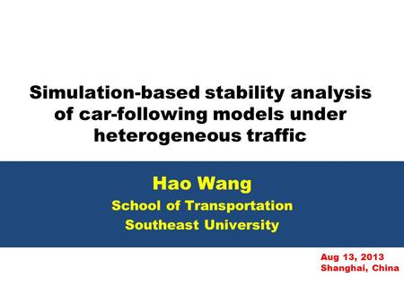 Simulation-based stability analysis of car-following models under heterogeneous traffic Hao Wang School of Transportation Southeast University Aug 13,