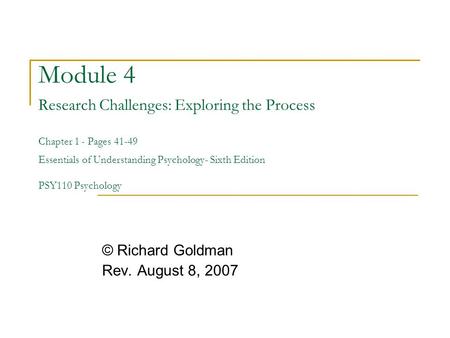 Module 4 Research Challenges: Exploring the Process Chapter 1 - Pages 41-49 Essentials of Understanding Psychology- Sixth Edition PSY110 Psychology ©