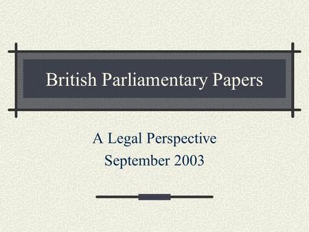 British Parliamentary Papers A Legal Perspective September 2003.