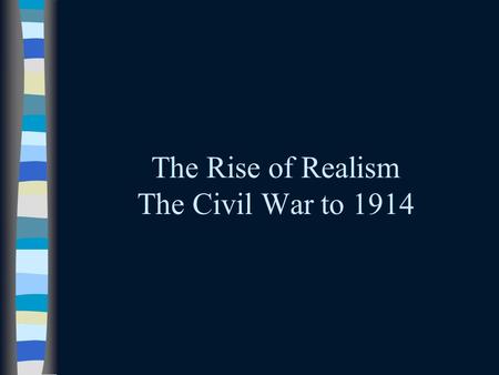 The Rise of Realism The Civil War to 1914