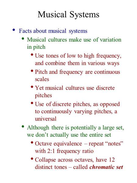 Musical Systems Facts about musical systems Musical cultures make use of variation in pitch Use tones of low to high frequency, and combine them in various.