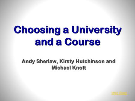 Choosing a University and a Course Andy Sherlaw, Kirsty Hutchinson and Michael Knott Intro Song.