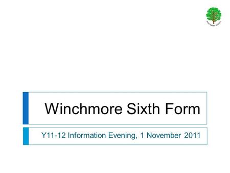 Winchmore Sixth Form Y11-12 Information Evening, 1 November 2011.