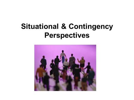 Situational & Contingency Perspectives. Stages of Leadership Theory & Research Post-charismatic & Post-transformational emerged late 1990s, distributed.