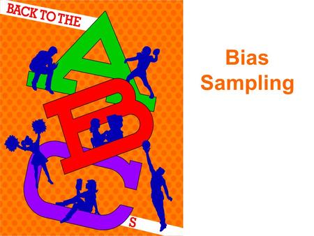 Bias Sampling. 2 Terminology Population: group about which information is desired. Sample: smaller group of people Random: Sample: everyone gets an equal.
