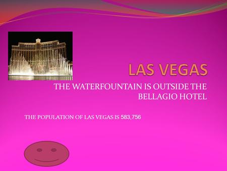 THE WATERFOUNTAIN IS OUTSIDE THE BELLAGIO HOTEL THE POPULATION OF LAS VEGAS IS 583,756.