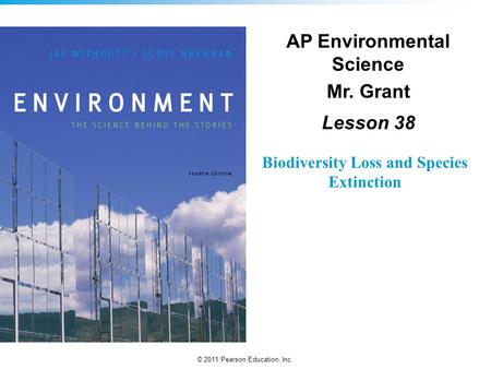 © 2011 Pearson Education, Inc. Biodiversity Loss and Species Extinction AP Environmental Science Mr. Grant Lesson 38.