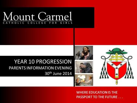 WHERE EDUCATION IS THE PASSPORT TO THE FUTURE... YEAR 10 PROGRESSION PARENTS INFORMATION EVENING 30 th June 2014.