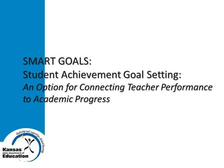 SMART GOALS: Student Achievement Goal Setting: An Option for Connecting Teacher Performance to Academic Progress.