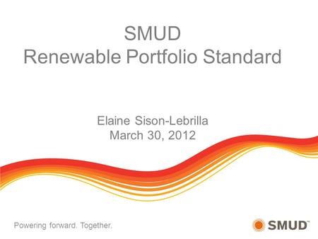 October 18, 2011Policy CommitteePage 1 Powering forward. Together. SMUD Renewable Portfolio Standard Elaine Sison-Lebrilla March 30, 2012.