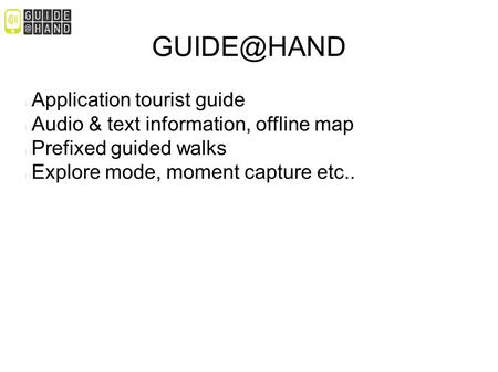 Application tourist guide Audio & text information, offline map Prefixed guided walks Explore mode, moment capture etc..