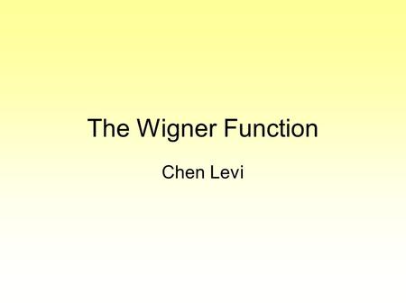 The Wigner Function Chen Levi. Eugene Paul Wigner Received the Nobel Prize for Physics in 1963 1902 - 1995.