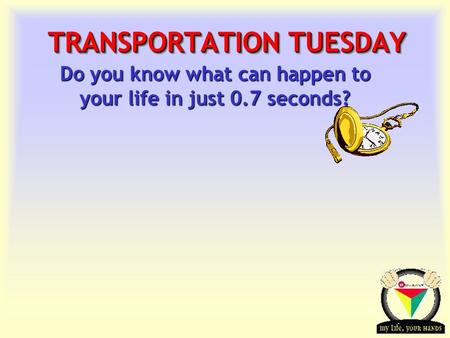 Transportation Tuesday TRANSPORTATION TUESDAY Do you know what can happen to your life in just 0.7 seconds?