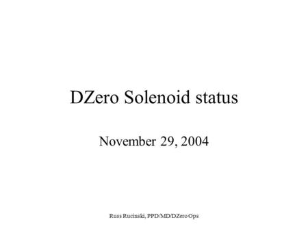 Russ Rucinski, PPD/MD/DZero Ops DZero Solenoid status November 29, 2004.