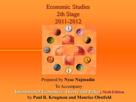 Economic Studies 2th Stage 2011-2012 Prepared by Nyaz Najmadin To Accompany International Economics: Theory and Policy International Economics: Theory.