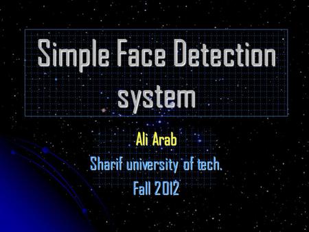 Simple Face Detection system Ali Arab Sharif university of tech. Fall 2012.
