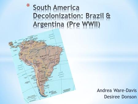 Andrea Ware-Davis Desiree Donson. Although Brazil and Argentina gained independence from their dominant foreign powers, Spain and Portugal, there was.