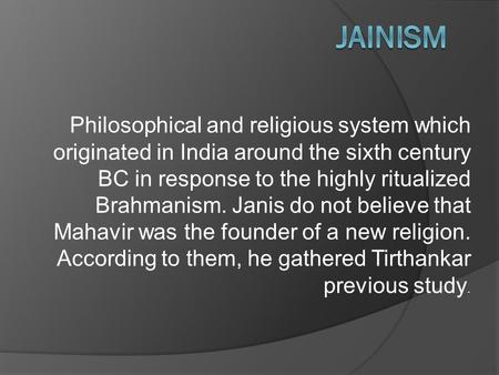 Philosophical and religious system which originated in India around the sixth century BC in response to the highly ritualized Brahmanism. Janis do not.