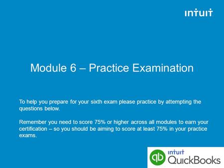 Module 6 – Practice Examination To help you prepare for your sixth exam please practice by attempting the questions below. Remember you need to score 75%