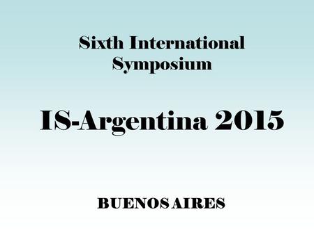 BUENOS AIRES Sixth International Symposium IS-Argentina 2015.