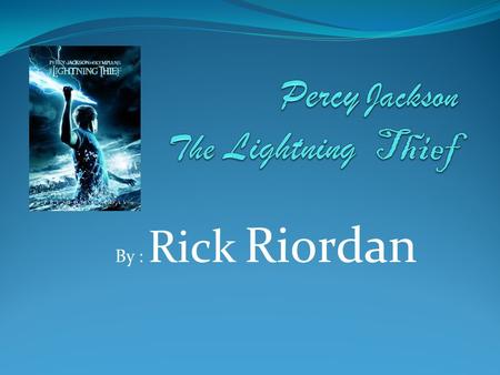 By : Rick Riordan. SUMMARY In the story, Percy is a sixth grade boy that finds out that he is a half- blood (half mortal and half immortal). There are.