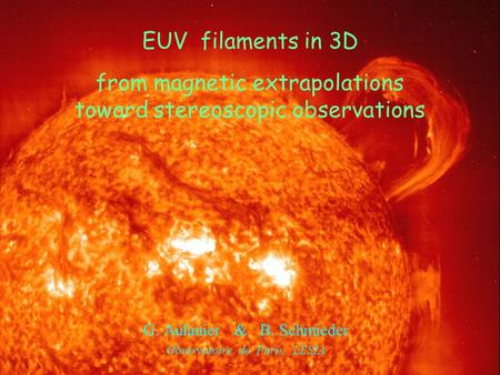 EUV filaments in 3D from magnetic extrapolations toward stereoscopic observations G. Aulanier & B. Schmieder Observatoire de Paris, LESIA.