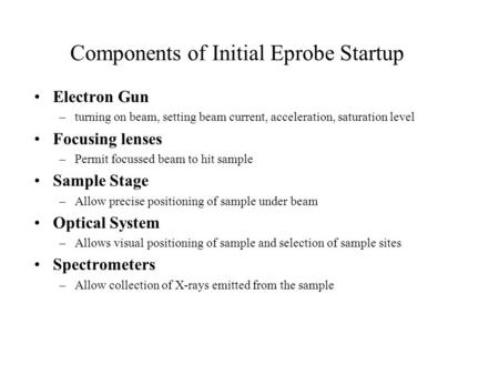 Components of Initial Eprobe Startup Electron Gun –turning on beam, setting beam current, acceleration, saturation level Focusing lenses –Permit focussed.