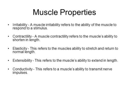 Muscle Properties Irritability - A muscle irritability refers to the ability of the muscle to respond to a stimulus. Contractility - A muscle contractility.