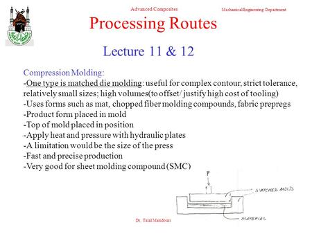 Mechanical Engineering Department Advanced Composites Dr. Talal Mandourah 1 Lecture 11 & 12 Processing Routes Compression Molding: -One type is matched.