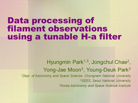 Data processing of filament observations using a tunable H-a filter Hyungmin Park 1,3, Jongchul Chae 2, Yong-Jae Moon 3, Young-Deuk Park 3 1 Dept. of Astronomy.