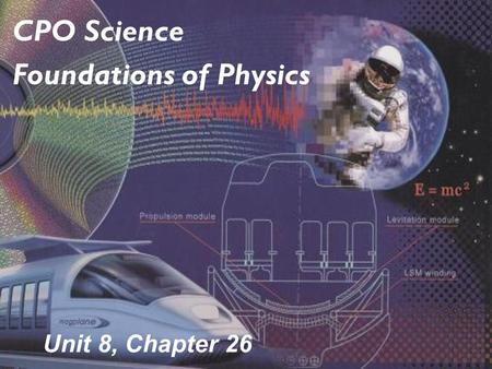 Unit 8, Chapter 26 CPO Science Foundations of Physics.