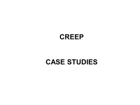 CREEP CASE STUDIES.