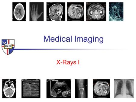 Medical Imaging X-Rays I.