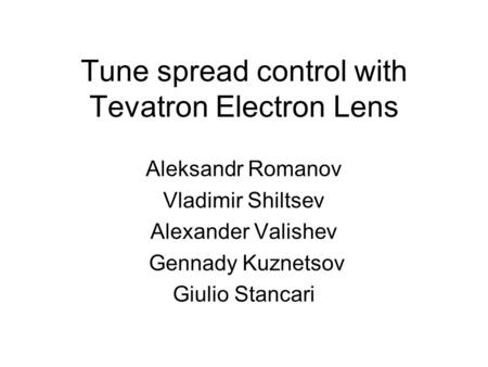 Tune spread control with Tevatron Electron Lens Aleksandr Romanov Vladimir Shiltsev Alexander Valishev Gennady Kuznetsov Giulio Stancari.