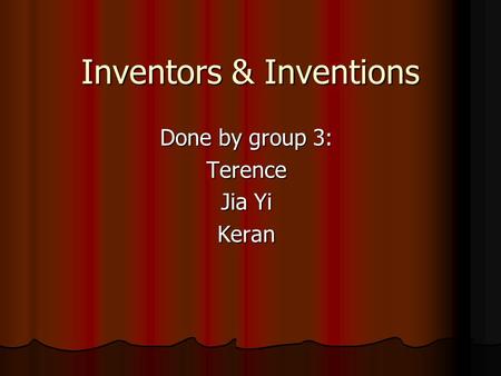 Inventors & Inventions Done by group 3: Terence Jia Yi Keran.