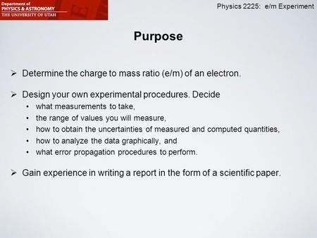 Purpose Determine the charge to mass ratio (e/m) of an electron.
